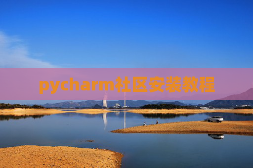 pycharm社区安装教程 pycharm社区安装教程